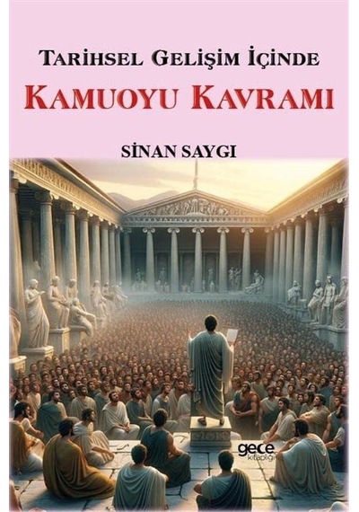 Tarihsel Gelişim İçinde Kamuoyu Kavramı - Sinan Saygı - Gece Kitaplığı