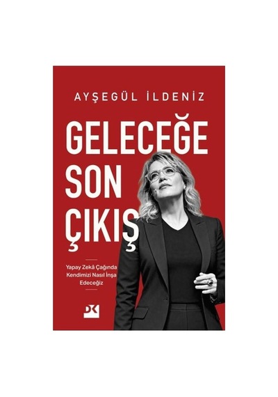 Geleceğe Son Çıkış - Yapay Zeka Çağında Kendimizi Nasıl İnşa Edeceğiz Ayşegül İldeniz Doğan Kitap