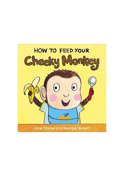 How To Feed Your Cheeky Monkey Jane Clarke