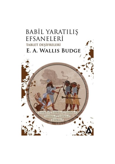 Babil: Yaratılış Efsaneleri - Tablet Deşifreleri - Ernest Wallis Budge - Kanon Kitap