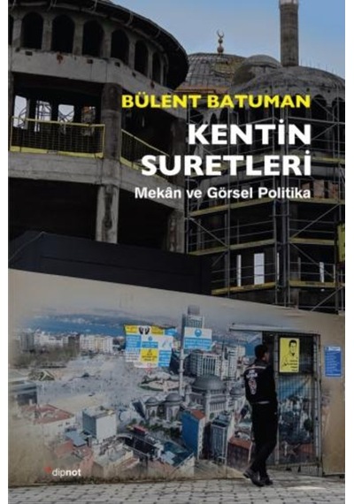 Kentin Suretleri: Mekan ve Görsel Politika - Bülent Batuman - Dipnot