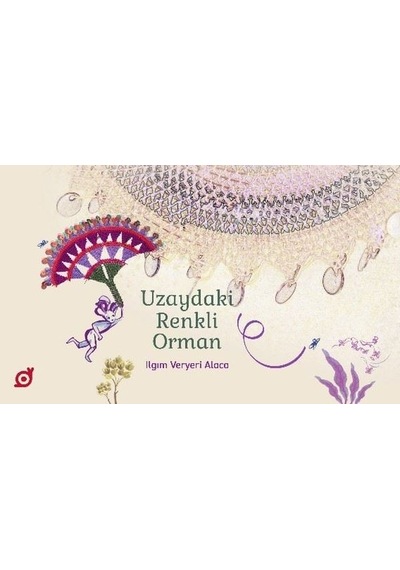 Uzaydaki Renkli Orman - Ilgım Veryeri Alaca - Koç Üniversitesi Yayınları