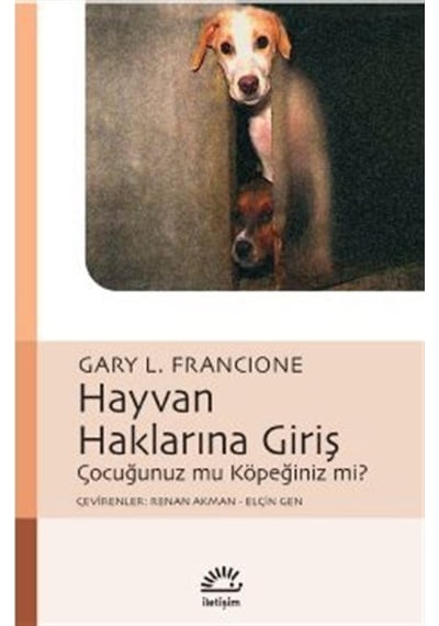 Hayvan Haklarına Giriş  - Çocuğunuz mu Köpeğiniz mi ?  - Gary L. Francione  - İletişim Yayınları