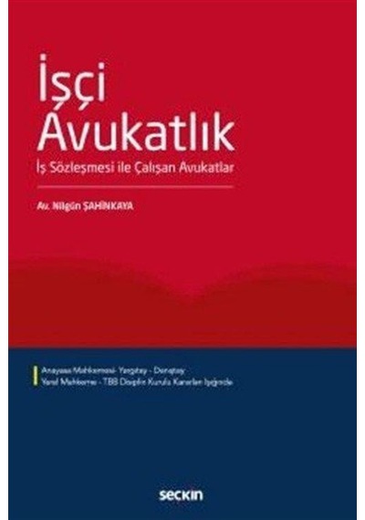 İşçi Avukatlık-İş Sözleşmesi ile Çalışan Avukatlar - Nilgün Şahinkaya - Seçkin Yayıncılık