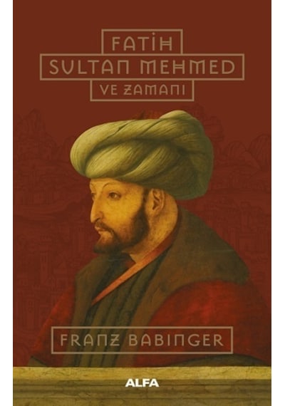 Fatih Sultan Mehmed ve Zamanı - Franz Babinger - Alfa Yayıncılık