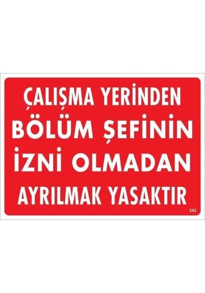 Çalışma Yerinden Bölüm Şefinin İzni Olmadan Ayrılmak Yasaktır Uyarı Levhası 25x35 Kod:239