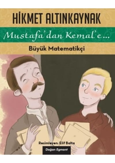 Mustafa'dan Kemal'e... - Büyük Matematikçi - Hikmet Altınkaynak - Doğan ve Egmont Yayıncılık