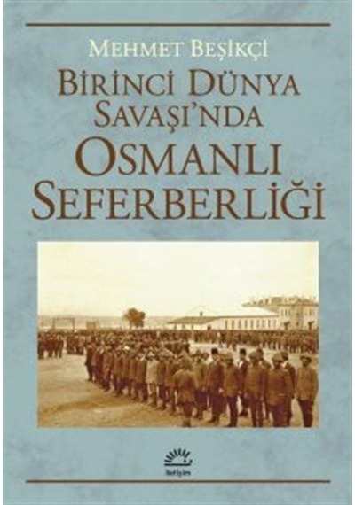 Birinci Dünya Savaşı'nda Osmanlı Seferberliği - Mehmet Beşikçi - İletişim Yayınları