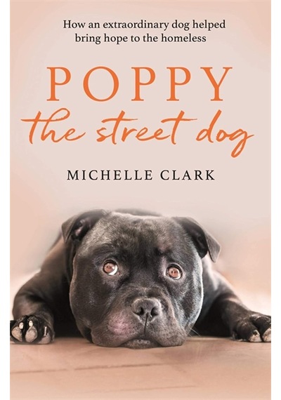 Poppy The Street Dog: How An Extraordinary Dog Helped Bring Hope To The Homeless