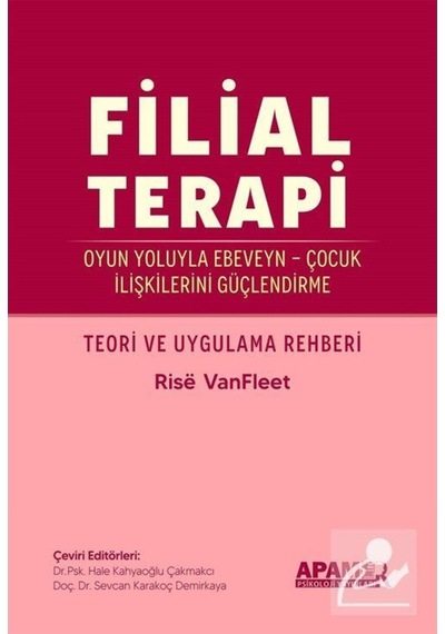 Filial Terapi - Oyun Yoluyla Ebeveyn - Çocuk İlişkilerini Güçlendirme - Teori ve Uygulama Rehberi - Rise VanFleet - Apamer