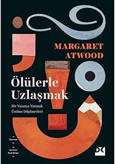 Ölülerle Uzlaşmak: Bir Yazarın Yazmak Üstüne Düşünceleri