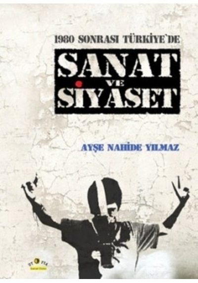 1980 Sonrası Türkiye'de Sanat ve Siyaset - Ayşe Nahide Yılmaz - Ütopya Yayınevi