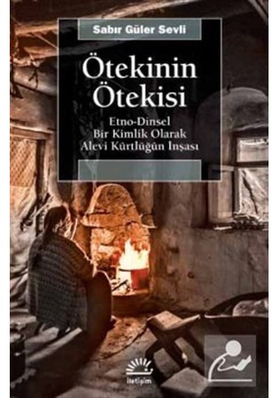 Ötekinin Ötekisi: Etno-Dinsel Bir Kimlik Olarak Alevi Kürtlüğün İnşası - Sabir Güler Sevli - İletişim Yayınları