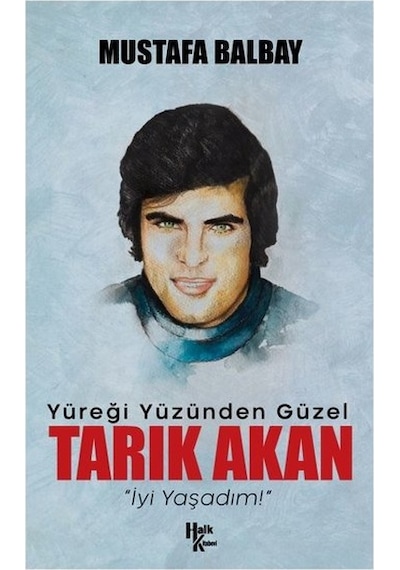 Yüreği Yüzünden Güzel: Tarık Akan - Mustafa Balbay - Halk Kitabevi