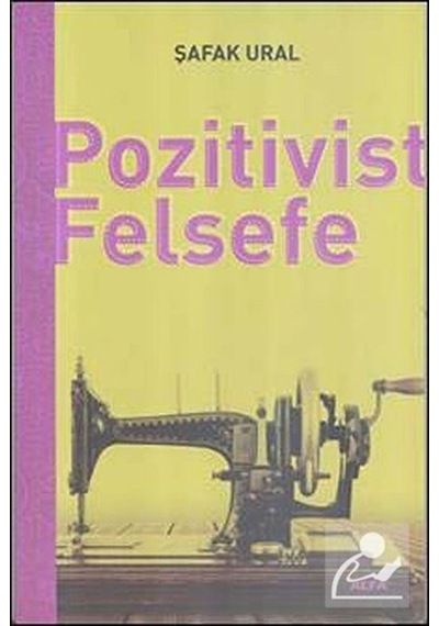 Pozitivist Felsefe - Şafak Ural - Alfa Yayıncılık