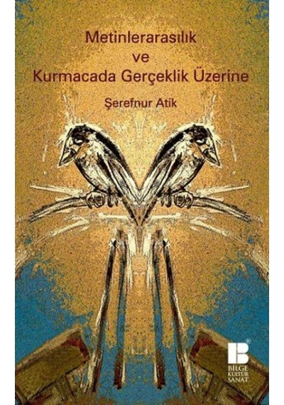 Metinlerarasılık ve Kurmacada Gerçeklik Üzerine - Şerefnur Atik - Bilge Kültür Sanat