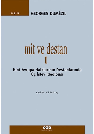 Mit ve Destan I - Hint-Avrupa Halklarının Destanlarında Üç İşlev İdeolojisi - Georges Dumezil - Yapı Kredi Yayınları