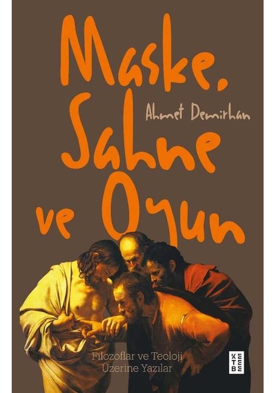 Maske Sahne ve Oyun - Filozoflar ve Teoloji Üzerine Yazılar - Ahmet Demirhan - Ketebe