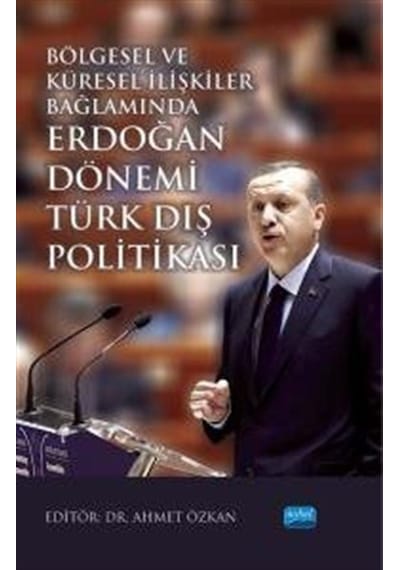 Bölgesel ve Küresel İlişkiler Bağlamında Erdoğan Dönemi Türk Dış Politikası- Nobel Akademik Yayıncılık