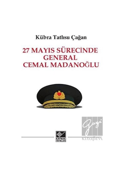 27 Mayıs Sürecinde General Cemal Madanoğlu - Kübra Tatlısu Çağan - Kaynak Yayınları