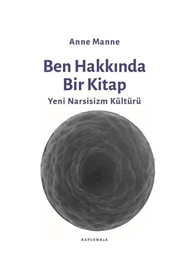 Ben Hakkında Bir Kitap - Yeni Narsisizm Kültürü - Anne Manne - Kaplumbaa
