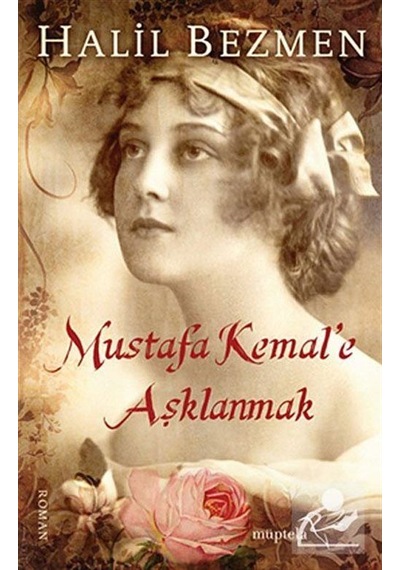 Mustafa Kemal'e Aşklanmak - Halil Bezmen - Müptela Yayınları