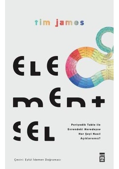 Elementsel - Periyodik Tablo ile Evrendeki Neredeyse Her Şeyi Nasıl Açıklarsınız? - Tim James - Timaş Yayınları