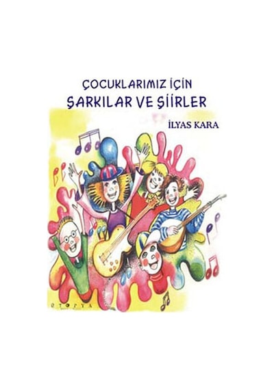 Çocuklarımız İçin Şarkılar Ve Şiirler - İlyas Kara - Ütopya Yayınevi