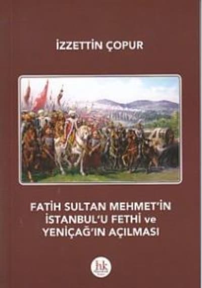 Fatih Sultan Mehmet'in İstanbul'u Fethi ve Yeniçağ'ın Açılması - İzzettin Çopur - Hipokrat Kitabevi