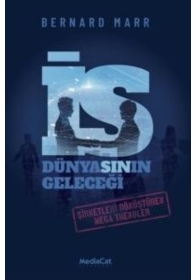 İş Dünyasının Geleceği - Şirketleri Dönüştüren Mega Trendler - Bernard Marr - MediaCat Yayıncılık
