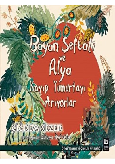 Bilgi Yayınevi - Bayan Şeftali ve Alya Kayıp Yumurtayı Arıyorlar