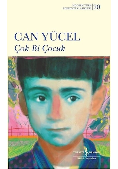 Çok Bi Çocuk - Modern Türk Edebiyatı Klasikleri 20 - Can Yücel - İş Bankası Kültür Yayınları