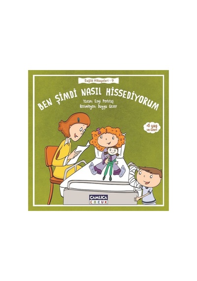 Ben Şimdi Nasıl Hissediyorum-Sağlık Hikayeleri 9 - Ezgi Perktaş - Çamlıca Çocuk Yayınları