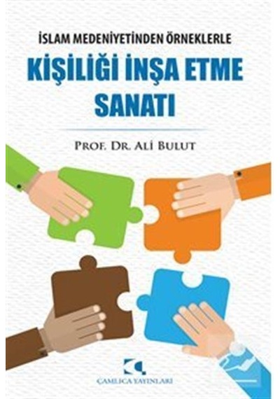 İslam Medeniyetinden Örneklerle Kişiliği İnşa Etme Sanatı - Ali Bulut - Çamlıca Basım Yayın