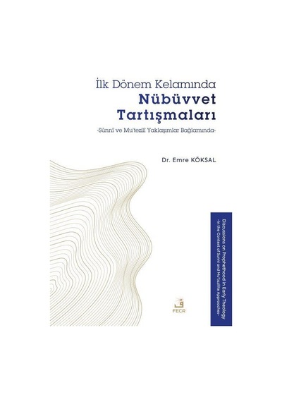 İlk Dönem Kelamında Nübüvvet Tartışmaları & Sünnî Ve Mu'tezilî...