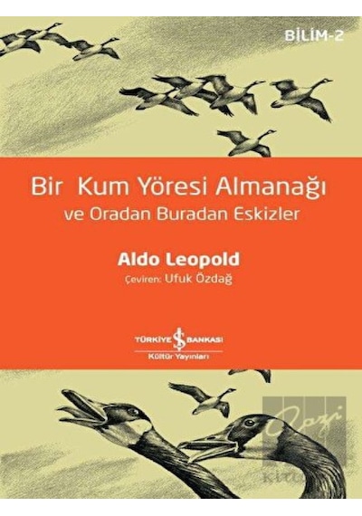Bir Kum Yöresi Almanağı ve Oradan Buradan Eskizler  - Bilim 2  - Aldo Leopold  - İş Bankası Kültür Yayınları