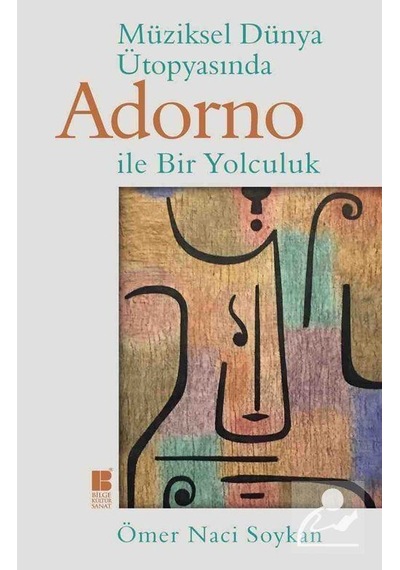 Müziksel Dünya Ütopyasında Adorno İle Bir Yolculuk - Ömer Naci Soykan - Bilge Kültür Sanat