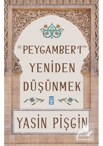 Hz. Peygamberi Yeniden Düşünmek / Yasin Pişgin 9786050837155
