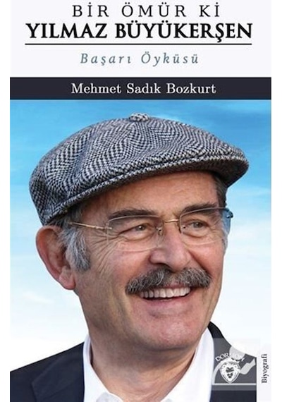 Bir Ömür ki Yılmaz Büyükerşen - Başarı Öyküsü - Mehmet Sadık Bozkurt - Dorlion Yayınevi