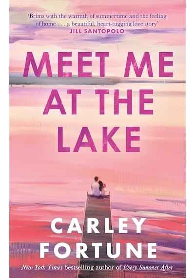 Meet Me At The Lake: The Breathtaking New Novel From The Author Of Every Summer After