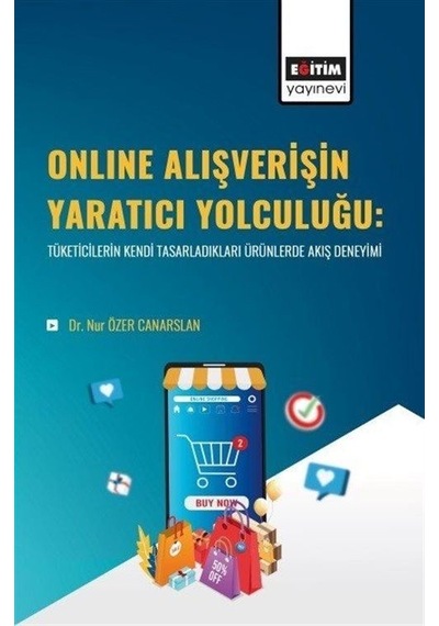 Online Alışverişin Yaratıcı Yolculuğu:Tüketicilerin Kendi Tasarladıkları Ürünlerde Akış Deneyimi - Nur Özer Canarslan - Eğitim Yayınevi
