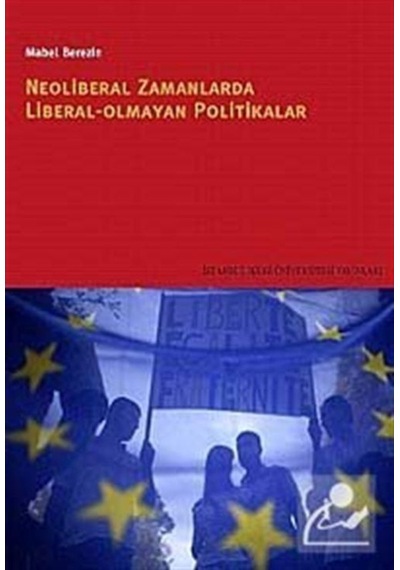Neoliberal Zamanlarda Liberal Olmayan Politikalar - Mabel Berezin - İstanbul Bilgi Üniv.Yayınları