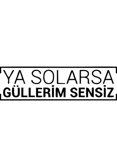 Ya Solarsa Güllerim Sensiz Araba Sticker 17x17 Cm Siyah