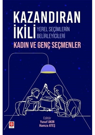 Kazandıran İkili Yerel Seçimlerin Belirleyicileri - Kadın ve Genç Seçmenler - Hamza Ateş - Ekin Basım Yayın