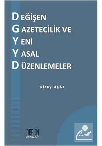 Değişen Gazetecilik ve Yeni Yasal Düzenlemeler - Olcay Uçak - Derin Yayınları