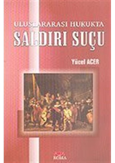 Uluslararası Hukukta Saldırı Suçu / Yücel Acer