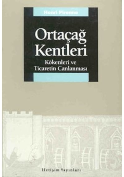 Ortaçağ Kentleri - Kökenleri ve Ticaretin Canlanması - Henri Pirenne - İletişim Yayınları
