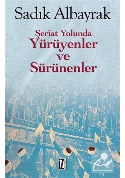 Şeriat Yolunda Yürüyenler ve Sürünenler  - Sadık Albayrak  - İz Yayıncılık