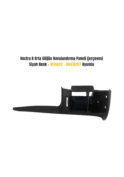 Vectra B Orta Göğüs Havalandırma Paneli Çerçevesi Siyah Renk 1814622 / 90436157 Uyumlu
