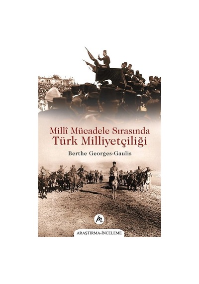 Millî Mücadele Sırasında Türk Milliyetçiliği / Berthe Georges-...